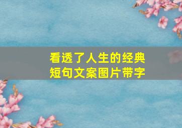 看透了人生的经典短句文案图片带字