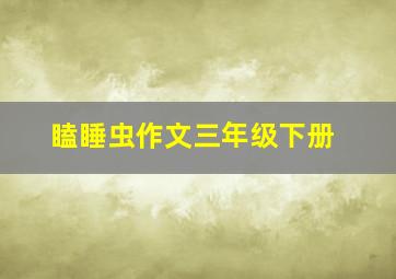 瞌睡虫作文三年级下册