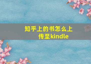 知乎上的书怎么上传至kindle