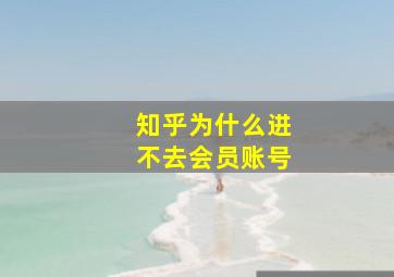 知乎为什么进不去会员账号