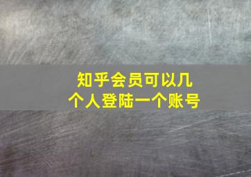 知乎会员可以几个人登陆一个账号