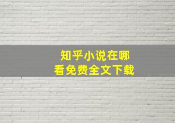 知乎小说在哪看免费全文下载