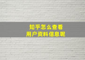 知乎怎么查看用户资料信息呢