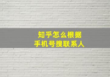 知乎怎么根据手机号搜联系人