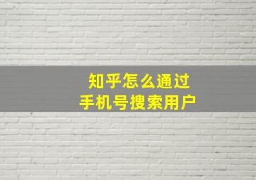 知乎怎么通过手机号搜索用户