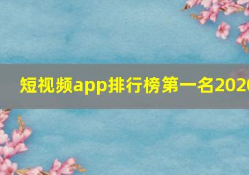 短视频app排行榜第一名2020