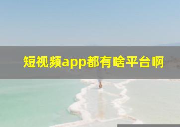 短视频app都有啥平台啊