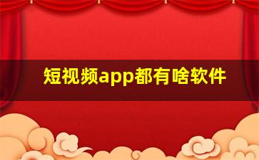 短视频app都有啥软件