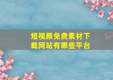 短视频免费素材下载网站有哪些平台