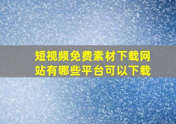 短视频免费素材下载网站有哪些平台可以下载