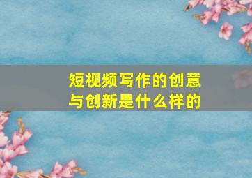 短视频写作的创意与创新是什么样的