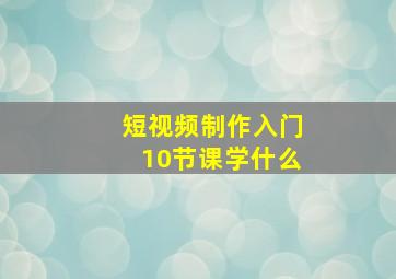 短视频制作入门10节课学什么