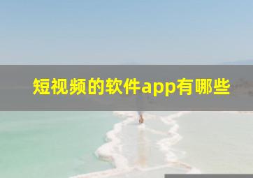 短视频的软件app有哪些