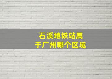 石溪地铁站属于广州哪个区域