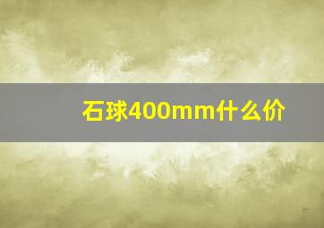 石球400mm什么价