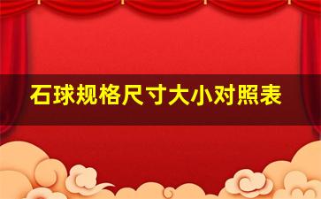 石球规格尺寸大小对照表