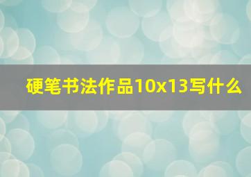 硬笔书法作品10x13写什么