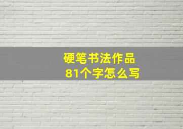 硬笔书法作品81个字怎么写