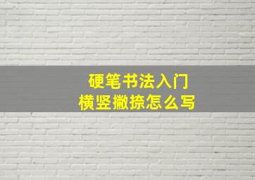 硬笔书法入门横竖撇捺怎么写