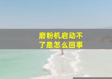 磨粉机启动不了是怎么回事