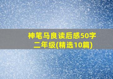 神笔马良读后感50字二年级(精选10篇)