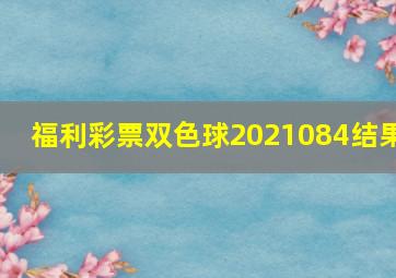 福利彩票双色球2021084结果