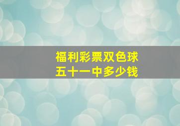 福利彩票双色球五十一中多少钱