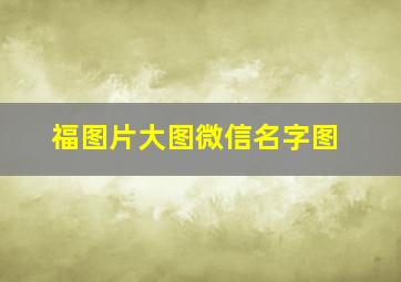 福图片大图微信名字图