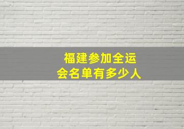 福建参加全运会名单有多少人