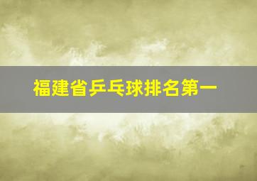 福建省乒乓球排名第一