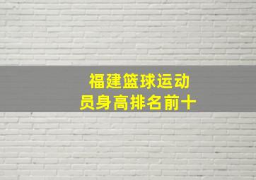 福建篮球运动员身高排名前十