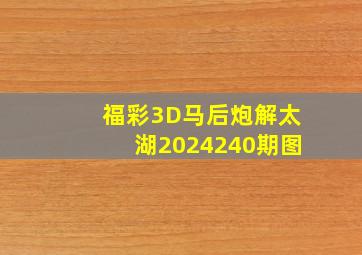 福彩3D马后炮解太湖2024240期图