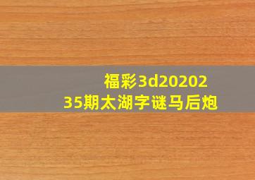 福彩3d2020235期太湖字谜马后炮