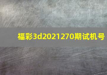 福彩3d2021270期试机号