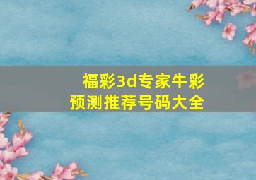 福彩3d专家牛彩预测推荐号码大全