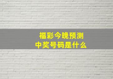 福彩今晚预测中奖号码是什么