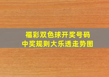 福彩双色球开奖号码中奖规则大乐透走势图