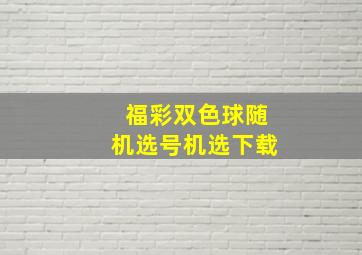 福彩双色球随机选号机选下载