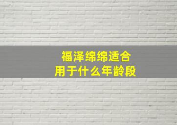 福泽绵绵适合用于什么年龄段