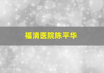 福清医院陈平华