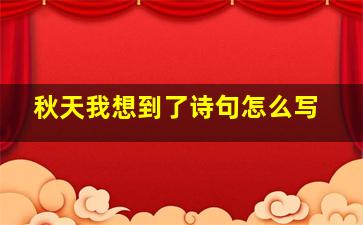 秋天我想到了诗句怎么写