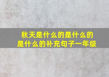 秋天是什么的是什么的是什么的补充句子一年级