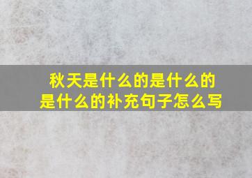 秋天是什么的是什么的是什么的补充句子怎么写