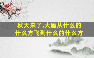 秋天来了,大雁从什么的什么方飞到什么的什么方