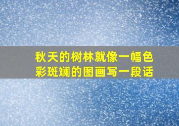 秋天的树林就像一幅色彩斑斓的图画写一段话