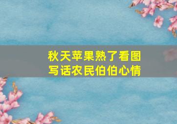 秋天苹果熟了看图写话农民伯伯心情