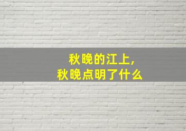 秋晚的江上,秋晚点明了什么