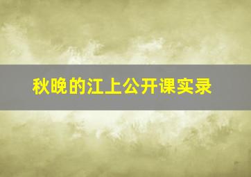 秋晚的江上公开课实录