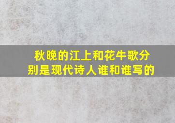 秋晚的江上和花牛歌分别是现代诗人谁和谁写的