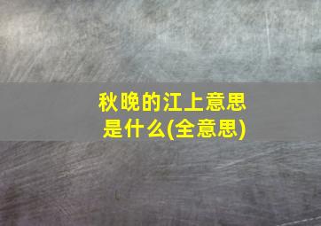 秋晚的江上意思是什么(全意思)